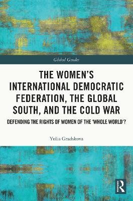 The Women's International Democratic Federation, the Global South and the Cold War(English, Electronic book text, Gradskova Yulia)