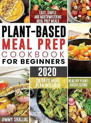 Easy, Simple and Mouthwatering Meal Prep Meals for Healthy Plant-Based Eating (28 Days Meal Plan Included)(English, Hardcover, Shallal Jimmy)