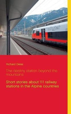 The destiny station beyond the mountains(English, Paperback, Deiss Richard)