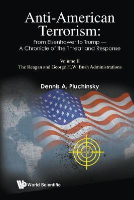 Anti-american Terrorism: From Eisenhower To Trump - A Chronicle Of The Threat And Response: Volume Ii: The Reagan And George H. W. Bush Administrations(English, Paperback, Pluchinsky Dennis A)
