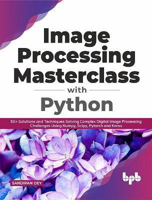 Image Processing Masterclass with Python(English, Paperback, Dey Sandipan)