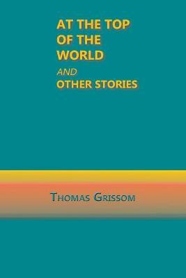 At the Top of the World and Other Stories(English, Paperback, Grissom Thomas)