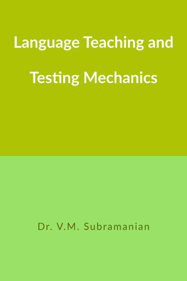 Language Teaching and Testing Mechanics(English, Paperback, Dr. V. M. Subramanian)