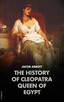 The History of Cleopatra, Queen of Egypt(English, Hardcover, Abbott Jacob)