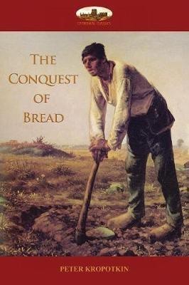 The Conquest of Bread(English, Paperback, Kropotkin Peter)