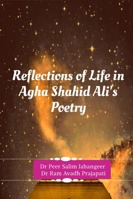 Reflections of Life in Agha Shahid Ali's Poetry(English, Paperback, Dr. Peer Salim Jahangeer, amp, Dr Ram Avadh Prajapati)