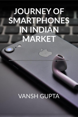 JOURNEY OF SMARTPHONES IN INDIAN MARKET(English, Paperback, Vansh Gupta)