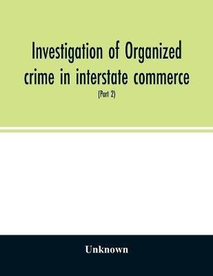 Investigation of organized crime in interstate commerce. Hearings before a Special Committee to Investigate Organized Crime in Interstate Commerce, United States Senate, Eighty-first Congress, second session, pursuant to S. Res. 202 (Part 2)(English, Paperback, unknown) Investigation of organized crime in interstate commerce. Hearings before a Special Committee to Investigate Organized Crime in Interstate Commerce, United States Senate, Eighty-first Congress, second session, pursuant to S. Res. 202 (Part 2)(English, Paperback, unknown)