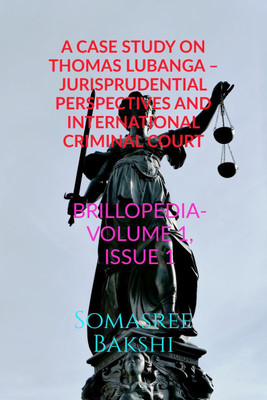 A CASE STUDY ON THOMAS LUBANGA – JURISPRUDENTIAL PERSPECTIVES AND INTERNATIONAL CRIMINAL COURT(English, Paperback, Somasree Bakshi)
