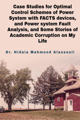Case Studies for Optimal Control Schemes of Power System with FACTS devices, and Power system Fault Analysis, and Some Stories of Academic Corruption(English, Paperback, Dr. Hidaia Mahmood Alassouli)