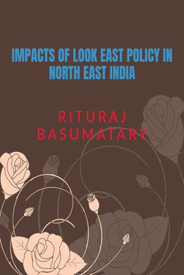 IMPACTS OF LOOK EAST POLICY IN NORTH EAST INDIA(English, Paperback, Rituraj Basumatary)