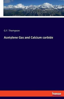 Acetylene Gas and Calcium carbide(English, Paperback, Thompson G F)
