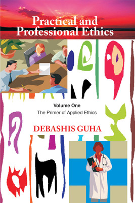 Practical and Professional Ethics: Volume 1 First  Edition(English, Hardcover, Debashis Guha)