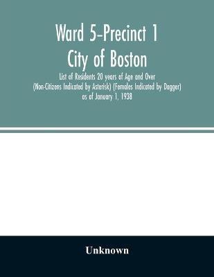 Ward 5-Precinct 1; City of Boston; List of Residents 20 years of Age and Over (Non-Citizens Indicated by Asterisk) (Females Indicated by Dagger) as of January 1, 1938(English, Paperback, unknown)