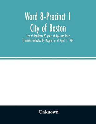 Ward 8-Precinct 1; City of Boston; List of Residents 20 years of Age and Over (Females Indicated by Dagger) as of April 1, 1924(English, Paperback, unknown)