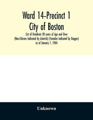 Ward 14-Precinct 1; City of Boston; List of Residents 20 years of Age and Over (Non-Citizens Indicated by Asterisk) (Females Indicated by Dagger) as of January 1, 1964(English, Paperback, unknown) Ward 14-Precinct 1; City of Boston; List of Residents 20 years of Age and Over (Non-Citizens Indicated by Asterisk) (Females Indicated by Dagger) as of January 1, 1964(English, Paperback, unknown)