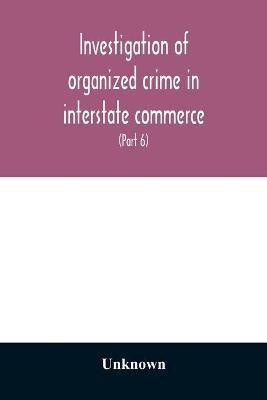 Investigation of organized crime in interstate commerce. Hearings before a Special Committee to Investigate Organized Crime in Interstate Commerce, United States Senate, Eighty-second Congress, first session, pursuant to S. Res. 202 (81st Congress) A Resol(English, Paperback, unknown) Investigation of organized crime in interstate commerce. Hearings before a Special Committee to Investigate Organized Crime in Interstate Commerce, United States Senate, Eighty-second Congress, first session, pursuant to S. Res. 202 (81st Congress) A Resol(English, Paperback, unknown)