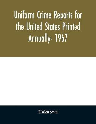 Uniform crime reports for the United States Printed Annually- 1967(English, Paperback, unknown)