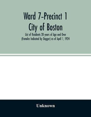 Ward 7-Precinct 1; City of Boston; List of Residents 20 years of Age and Over (Females Indicated by Dagger) as of April 1, 1924(English, Paperback, unknown)