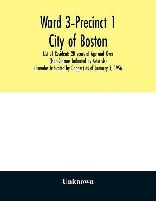 Ward 3-Precinct 1; City of Boston; List of Residents 20 years of Age and Over (Non-Citizens Indicated by Asterisk) (Females Indicated by Dagger) as of January 1, 1956(English, Paperback, unknown)