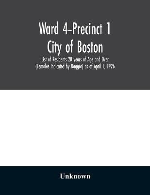 Ward 4-Precinct 1; City of Boston; List of Residents 20 years of Age and Over (Females Indicated by Dagger) as of April 1, 1926(English, Paperback, unknown)