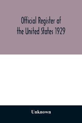 Official register of the United States 1929; Containing a list of Persons Occupying administrative and Supervisory Positions in the Legislative, Executive, and Judicial Branches of the Federal Government, and in the District of Columbia(English, Paperback, unknown)