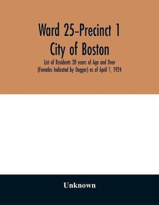 Ward 25-Precinct 1; City of Boston; List of Residents 20 years of Age and Over (Females Indicated by Dagger) as of April 1, 1924(English, Paperback, unknown)