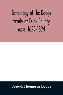 Genealogy of the Dodge family of Essex County, Mass. 1629-1894(English, Paperback, Thompson Dodge Joseph)
