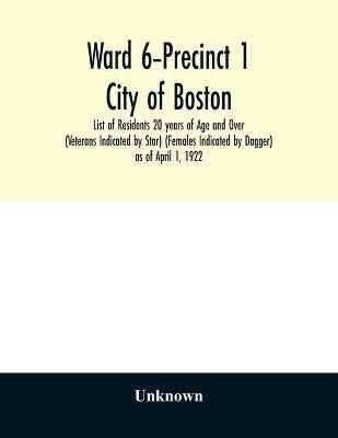 Ward 6-Precinct 1; City of Boston; List of Residents 20 years of Age and Over (Veterans Indicated by Star) (Females Indicated by Dagger) as of April 1, 1922(English, Paperback, unknown)