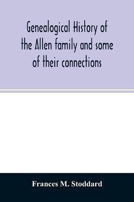 Genealogical history of the Allen family and some of their connections(English, Paperback, M Stoddard Frances)