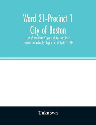Ward 21-Precinct 1; City of Boston; List of Residents 20 years of Age and Over (Females Indicated by Dagger) as of April 1, 1924(English, Paperback, unknown)