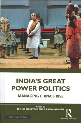 India's Great Power Politics: Managing China's Rise(Hardcover, Jo Inge Bekkevold, S. Kalyanaraman (eds.))