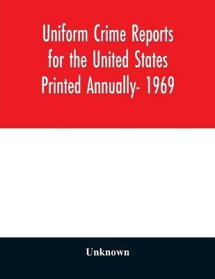 Uniform Crime Reports for the United States Printed Annually- 1969(English, Paperback, unknown)