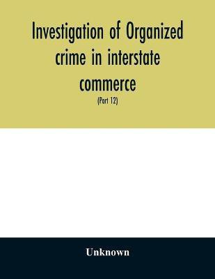 Investigation of organized crime in interstate commerce. Hearings before a Special Committee to Investigate Organized Crime in Interstate Commerce, United States Senate, Eighty-first Congress, second session, and Eighty-Second congress first session pursu(English, Paperback, unknown) Investigation of organized crime in interstate commerce. Hearings before a Special Committee to Investigate Organized Crime in Interstate Commerce, United States Senate, Eighty-first Congress, second session, and Eighty-Second congress first session pursu(English, Paperback, unknown)
