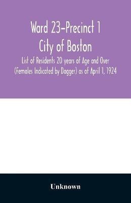 Ward 23-Precinct 1; City of Boston; List of Residents 20 years of Age and Over (Females Indicated by Dagger) as of April 1, 1924(English, Paperback, unknown)
