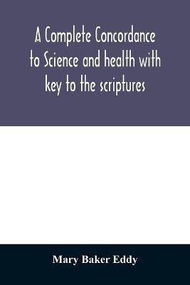 A complete concordance to Science and health with key to the scriptures(English, Paperback, Baker Eddy Mary)