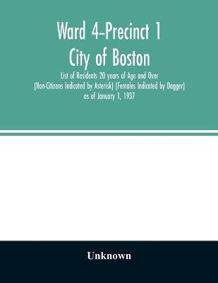 Ward 4-Precinct 1; City of Boston; List of Residents 20 years of Age and Over (Non-Citizens Indicated by Asterisk) (Females Indicated by Dagger) as of January 1, 1937(English, Paperback, unknown)