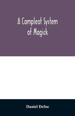 A compleat system of magick; or, The history of the black-art(English, Paperback, Defoe Daniel)