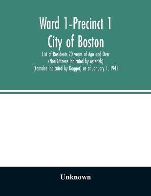 Ward 1-Precinct 1; City of Boston; List of Residents 20 years of Age and Over (Non-Citizens Indicated by Asterisk) (Females Indicated by Dagger) as of January 1, 1941(English, Paperback, unknown)