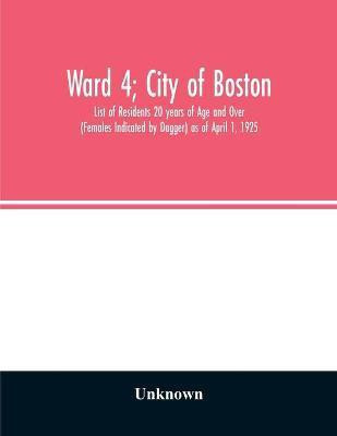 Ward 4; City of Boston; List of Residents 20 years of Age and Over (Females Indicated by Dagger) as of April 1, 1925(English, Paperback, unknown)