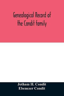 Genealogical record of the Condit family, descendants of John Conditt, a native of Great Britain, who settled in Newark, N.J., 1678 to 1885(English, Paperback, H Condit Jotham)
