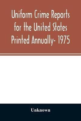 Uniform crime reports for the United States Printed Annually- 1975(English, Paperback, unknown)