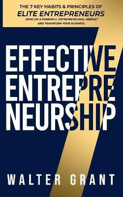 The 7 Key Habits & Principles of Elite Entrepreneurs - Develop a Powerful Entrepreneurial Mindset and Transform Your Business(English, Paperback, Grant Walter)