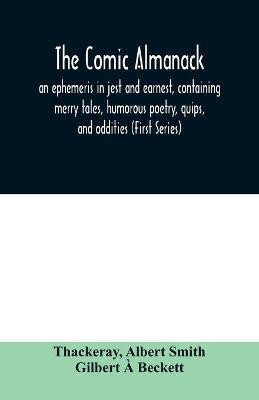 The Comic almanack; an ephemeris in jest and earnest, containing merry tales, humorous poetry, quips, and oddities (First Series)(English, Paperback, Thackeray Albert)