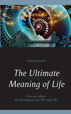 The Ultimate Meaning of Life(English, Paperback, Luukkonen Kauko)
