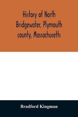 History of North Bridgewater, Plymouth county, Massachusetts(English, Paperback, Kingman Bradford)