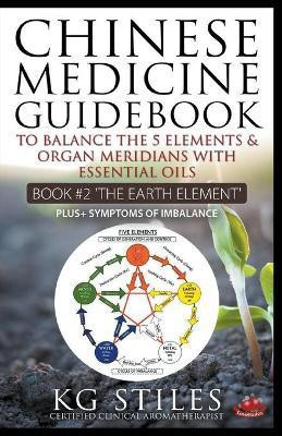 Chinese Medicine Guidebook Essential Oils to Balance the Earth Element & Organ Meridians(English, Paperback, Stiles Kg)