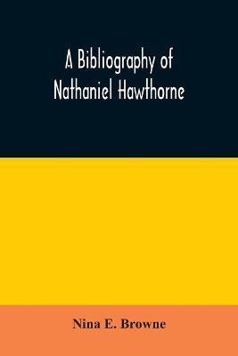 A bibliography of Nathaniel Hawthorne(English, Paperback, E Browne Nina)