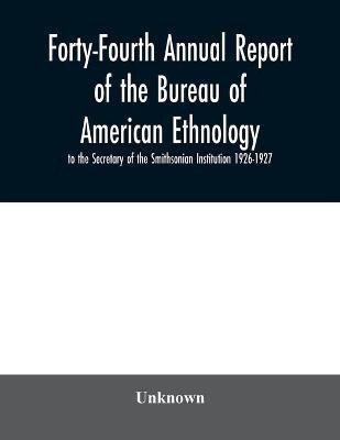 Forty-Fourth Annual report of the Bureau of American Ethnology to the Secretary of the Smithsonian Institution 1926-1927(English, Paperback, unknown)