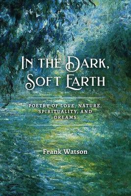 In the Dark, Soft Earth(English, Paperback, Watson Frank)